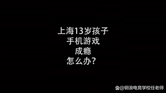 上海13岁孩子手机游戏成瘾怎么办？- 钥浪电竞                    